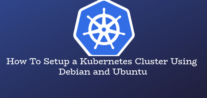 How-To-Setup-a-Kubernetes-Cluster-Using-Debian-or-Ubuntu