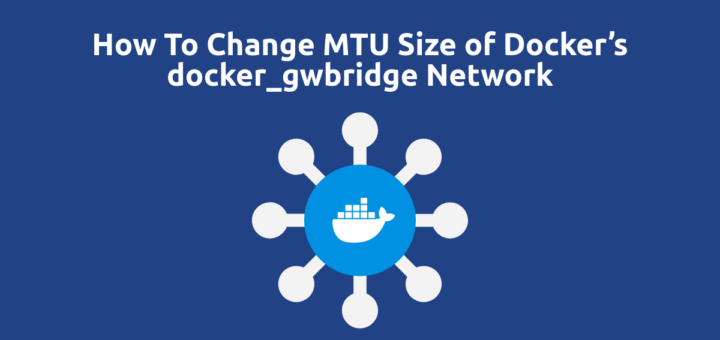 Change-docker_gwbridge-Network-MTU-Size
